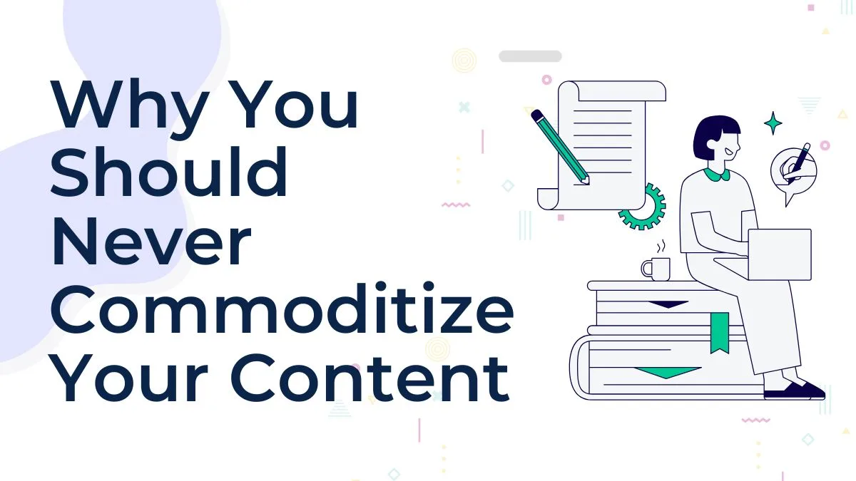 You are currently viewing Why You Should Never Commoditize Your Content